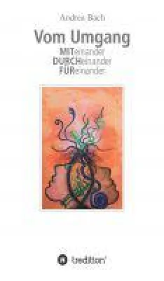 Bild: Vom Umgang Miteinander Durcheinander Füreinander - Ratgeber zur besseren Kommunikation