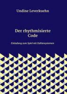 Der rhythmisierte Code - Einladung zum Spiel mit Zahlensystemen Bild: Der rhythmisierte Code - Einladung zum Spiel mit Zahlensystemen