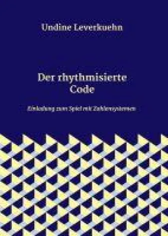 Der rhythmisierte Code - Einladung zum Spiel mit Zahlensystemen Bild: Der rhythmisierte Code - Einladung zum Spiel mit Zahlensystemen