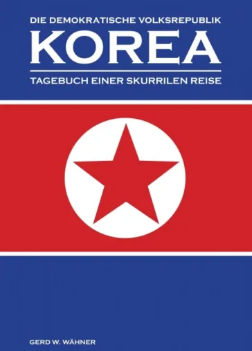 Die Demokratische Volksrepublik KOREA - Tagebuch einer skurrilen Reise Bild: Die Demokratische Volksrepublik KOREA - Tagebuch einer skurrilen Reise