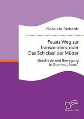 Bild: Fausts Weg zur Transzendenz oder Das Schicksal der Mütter. Geschlecht und Bewegung in Goethes 'Faust'