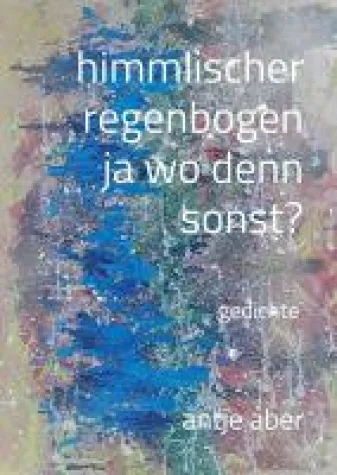 Bild: himmlischer regenbogen, ja wo denn sonst? - Abwechslungsreicher Gedichtband