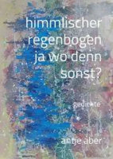 Bild: himmlischer regenbogen, ja wo denn sonst? - Abwechslungsreicher Gedichtband