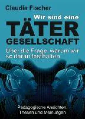 Bild: Wir sind eine Tätergesellschaft - pädagogische Ansichten, Thesen und Meinungen