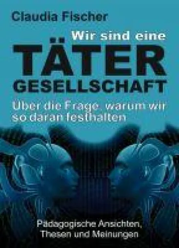 Bild: Wir sind eine Tätergesellschaft - pädagogische Ansichten, Thesen und Meinungen