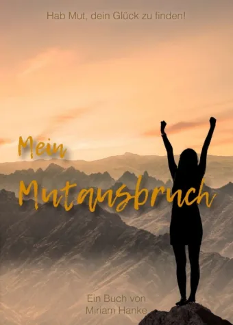 Mein Mutausbruch - Hab Mut, dein Glück zu finden Bild: Mein Mutausbruch - Hab Mut, dein Glück zu finden