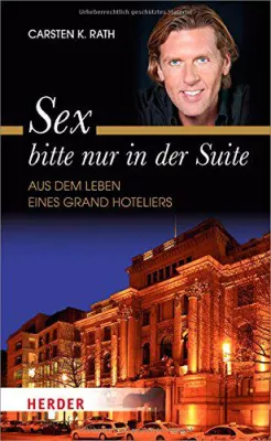 Sex bitte nur in der Suite! Aus dem Leben des Grand Hoteliers Carsten K. Rath Bild: Sex bitte nur in der Suite! Aus dem Leben des Grand Hoteliers Carsten K. Rath