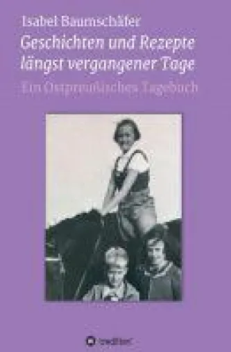 Geschichten und Rezepte längst vergangener Tage - ostpreußisches Tagebuch entführt in ein faszinierend Bild: Geschichten und Rezepte längst vergangener Tage - ostpreußisches Tagebuch entführt in ein faszinierend