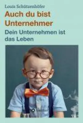 Auch du bist Unternehmer - das Unternehmen "Leben" meistern und mehr Zufriedenheit erlangen Bild: Auch du bist Unternehmer - das Unternehmen "Leben" meistern und mehr Zufriedenheit erlangen