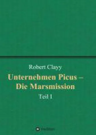 Unternehmen Picus - Die Marsmission - Faszinierender Sci-Fi-Roman Bild: Unternehmen Picus - Die Marsmission - Faszinierender Sci-Fi-Roman