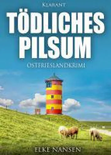 Neuerscheinung: Ostfriesenkrimi "Tödliches Pilsum" von Elke Nansen im Klarant Verlag Bild: Neuerscheinung: Ostfriesenkrimi "Tödliches Pilsum" von Elke Nansen im Klarant Verlag