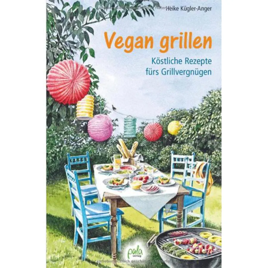 Vegan grillen: Köstliche Rezepte fürs Grillvergnügen aus dem Pala-Verlag