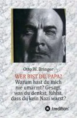 Wer bist Du, Papa? - "Warum hast Du mich nie umarmt? Nie gesagt, was Du denkst, fühlst. Ob Du ein Nazi bist." Bild: Wer bist Du, Papa? - "Warum hast Du mich nie umarmt? Nie gesagt, was Du denkst, fühlst. Ob Du ein Nazi bist."