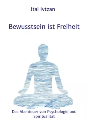 Bild: Bewusstsein ist Freiheit -  Das Abenteuer von Psychologie und Spiritualität