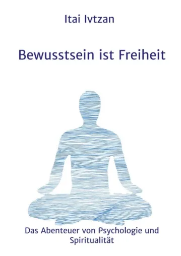 Bild: Bewusstsein ist Freiheit -  Das Abenteuer von Psychologie und Spiritualität