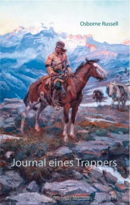 Ein Trapper hautnah – Erlebnisbericht aus den Rocky Mountains 1834-1843 Bild: Ein Trapper hautnah – Erlebnisbericht aus den Rocky Mountains 1834-1843