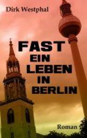 Fast ein Leben in Berlin - Ein Entwicklungsroman der modernen Art Bild: Fast ein Leben in Berlin - Ein Entwicklungsroman der modernen Art