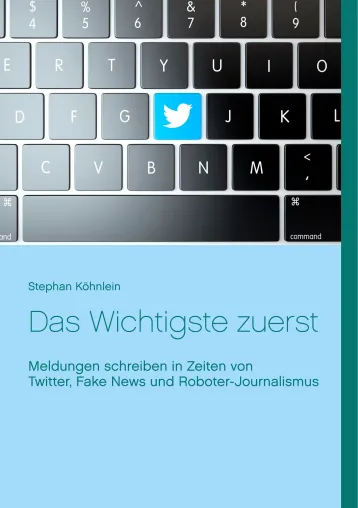 Bild: Das Wichtigste zuerst - Meldungen schreiben in Zeiten von Twitter, Fake News und Roboter-Journalismus