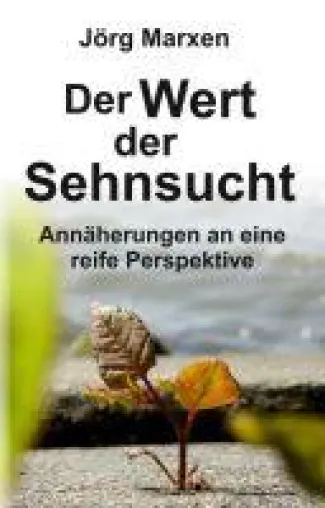 Der Wert der Sehnsucht - Annäherungen an eine reife Perspektive Bild: Der Wert der Sehnsucht - Annäherungen an eine reife Perspektive