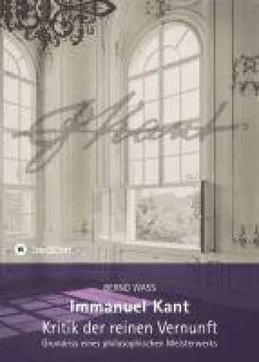 Bild: Immanuel Kant, Kritik der reinen Vernunft - Einführung in das intellektuelle Vermächtnis eines Philosop