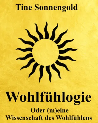 Wohlfühlogie - Tine Sonnengold über die neue Kunst von Gelassenheit und Lebensfreude Bild: Wohlfühlogie - Tine Sonnengold über die neue Kunst von Gelassenheit und Lebensfreude