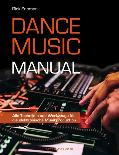 Dance Music Manual - Alle Techniken und Werkzeuge für die elektronische Musikproduktion Bild: Dance Music Manual - Alle Techniken und Werkzeuge für die elektronische Musikproduktion