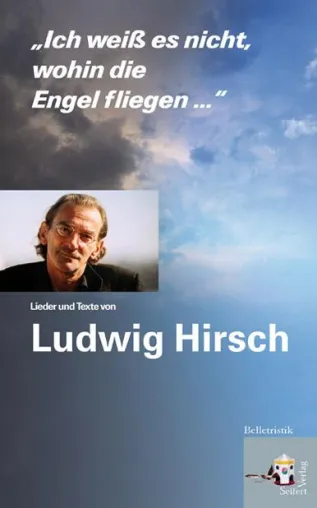 Die Lieder und Texte von Ludwig Hirsch: Neuerscheinung im Seifert Verlag Bild: Die Lieder und Texte von Ludwig Hirsch: Neuerscheinung im Seifert Verlag