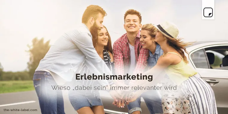 Erlebnismarketing – Wieso „dabei sein“ immer relevanter wird Bild: Erlebnismarketing – Wieso „dabei sein“ immer relevanter wird
