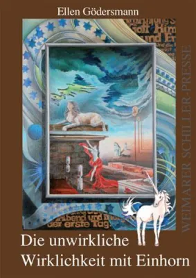 Die Weimarer Schiller-Presse präsentiert - „Die unwirkliche Wirklichkeit mit Einhorn“ von Ellen Gödersmann Bild: Die Weimarer Schiller-Presse präsentiert - „Die unwirkliche Wirklichkeit mit Einhorn“ von Ellen Gödersmann