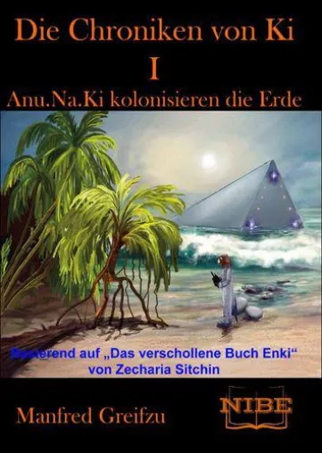 Manfred Greifzu - Die Chroniken von KI I - Anu.Na.Ki kolonisieren die Erde Bild: Manfred Greifzu - Die Chroniken von KI I - Anu.Na.Ki kolonisieren die Erde