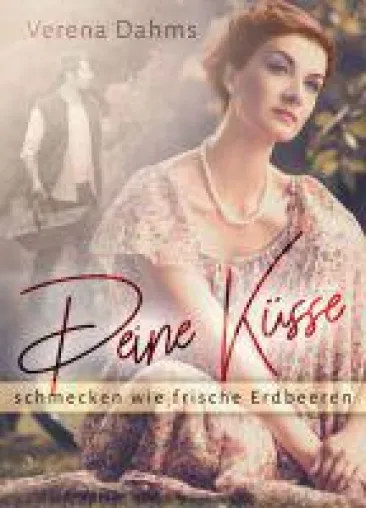 Deine Küsse schmecken wie frische Erdbeeren - Frauen-Roman aus der Zeit nach dem Zweiten Weltkrieg Bild: Deine Küsse schmecken wie frische Erdbeeren - Frauen-Roman aus der Zeit nach dem Zweiten Weltkrieg