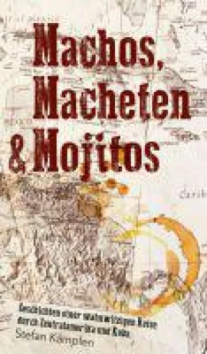 Machos, Macheten & Mojitos - Machos, Macheten & Mojitos - wahnwitziger Roadtrip entführt durch Zentralam Bild: Machos, Macheten & Mojitos - Machos, Macheten & Mojitos - wahnwitziger Roadtrip entführt durch Zentralam