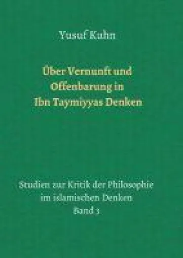 Über Vernunft und Offenbarung in Ibn Taymiyyas Denken - Kritik der Philosophie im islamischen Denken Bild: Über Vernunft und Offenbarung in Ibn Taymiyyas Denken - Kritik der Philosophie im islamischen Denken