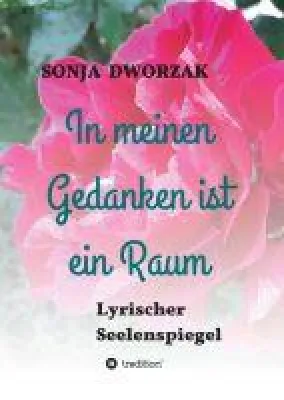 Bild: In meinen Gedanken ist ein Raum - Ein lyrischer Seelenspiegel.