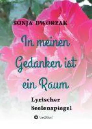 Bild: In meinen Gedanken ist ein Raum - Ein lyrischer Seelenspiegel.