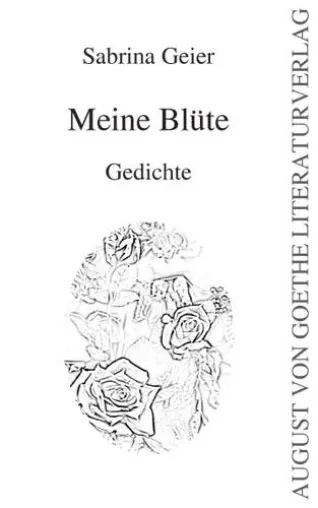 August von Goethe Literaturverlag präsentiert - Sabrina Geier – Meine Blüte Bild: August von Goethe Literaturverlag präsentiert - Sabrina Geier – Meine Blüte