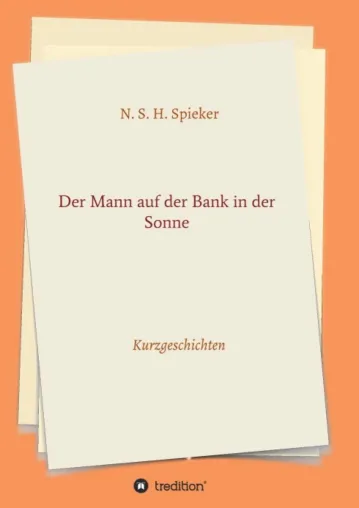 Der Mann auf der Bank in der Sonne - Unterhaltsame Kurzgeschichten-Sammlung Bild: Der Mann auf der Bank in der Sonne - Unterhaltsame Kurzgeschichten-Sammlung