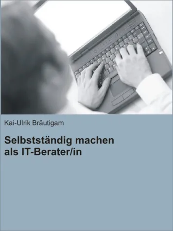 Ratgeber zum Thema: Selbstständig machen als IT-BeraterIn Bild: Ratgeber zum Thema: Selbstständig machen als IT-BeraterIn