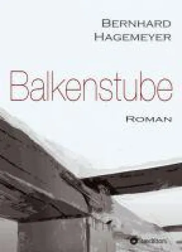 Balkenstube - vielschichtiger Roman beschäftigt sich mit Vergangenheit und Gegenwärtigkeit Bild: Balkenstube - vielschichtiger Roman beschäftigt sich mit Vergangenheit und Gegenwärtigkeit