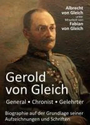 Gerold von Gleich - die beeindruckende Biografie des Generals, Chronisten und Gelehrten Bild: Gerold von Gleich - die beeindruckende Biografie des Generals, Chronisten und Gelehrten