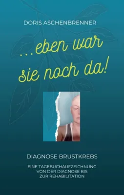 Bild: ...eben war sie noch da! - Tagebuch von der Diagnose Brustkrebs und der Krebstherapie