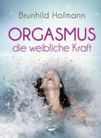 Orgasmus - die weibliche Kraft - das neue Buch von Brunhild Hofmann Bild: Orgasmus - die weibliche Kraft - das neue Buch von Brunhild Hofmann