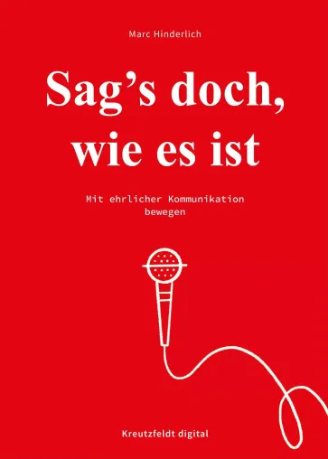 Neuerscheinung: Sag's doch, wie es ist. Mit ehrlicher Kommunikation bewegen Bild: Neuerscheinung: Sag's doch, wie es ist. Mit ehrlicher Kommunikation bewegen
