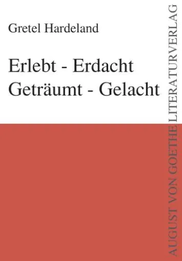 Bild: Buchneuerscheinung im August von Goethe Literaturverlag - Erlebt-Erdacht - Geträumt-Gelacht von G.Hardeland