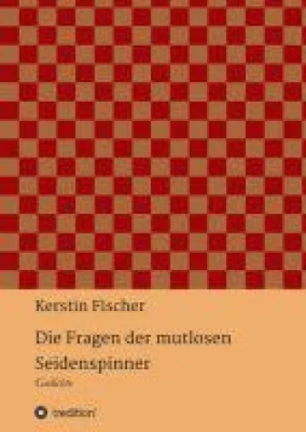 Die Fragen der mutlosen Seidenspinner - Vielseitige Gedichte Bild: Die Fragen der mutlosen Seidenspinner - Vielseitige Gedichte