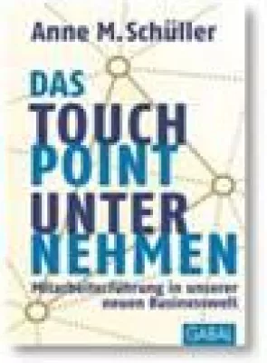 Das Touchpoint-Unternehmen: Wie Mitarbeiterführung in unserer neuen Businesswelt funktioniert Bild: Das Touchpoint-Unternehmen: Wie Mitarbeiterführung in unserer neuen Businesswelt funktioniert
