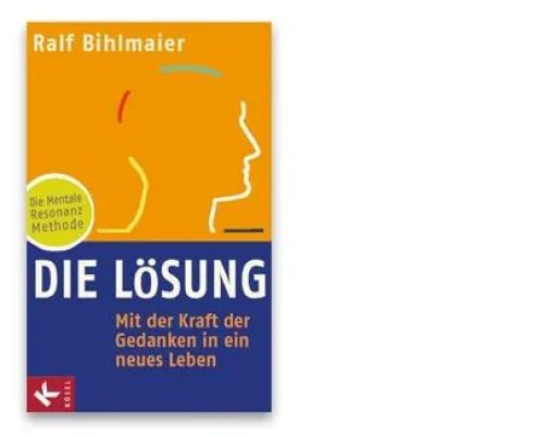 Ralf Bihlmaier Die Lösung Mit der Kraft der Gedanken in ein neues Leben – Die Mentale Resonanz Methode Bild: Ralf Bihlmaier Die Lösung Mit der Kraft der Gedanken in ein neues Leben – Die Mentale Resonanz Methode