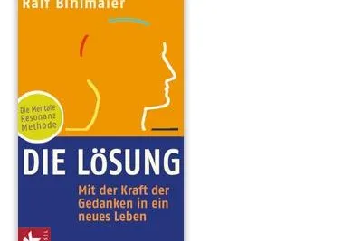 Bild: Ralf Bihlmaier Die Lösung Mit der Kraft der Gedanken in ein neues Leben – Die Mentale Resonanz Methode