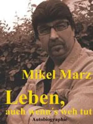 Bild: Leben, auch wenn´s weh tut – die Autobiographie von Mikel Marz endlich auf dem Markt