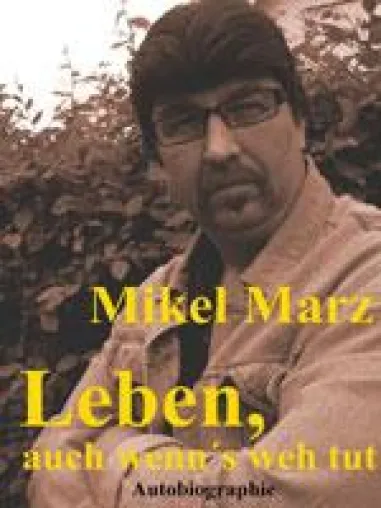 Bild: Leben, auch wenn´s weh tut – die Autobiographie von Mikel Marz endlich auf dem Markt